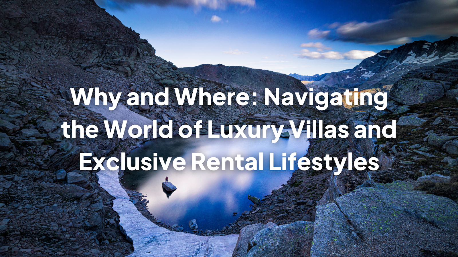 Why and Where: Navigating the World of Luxury Villas and Exclusive Rental Lifestyles