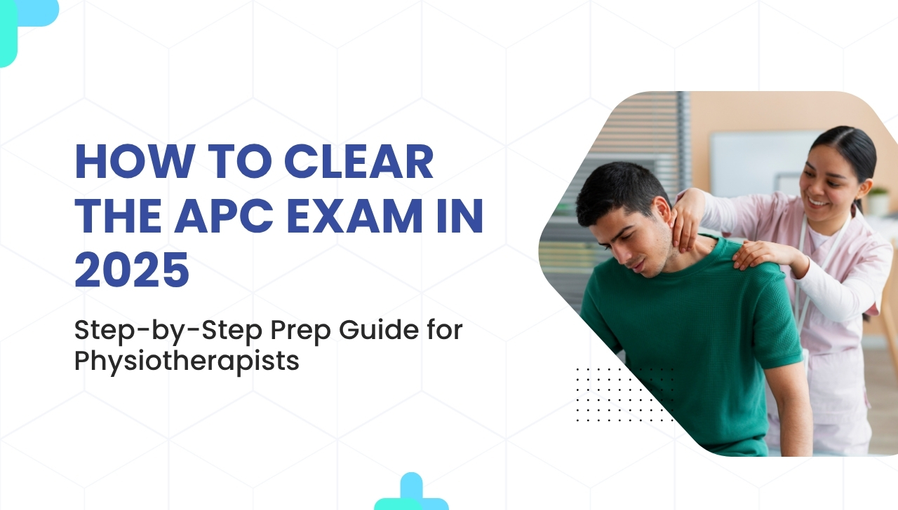 How to Clear the APC Exam in 2025: Step-by-Step Prep Guide for Physiotherapists